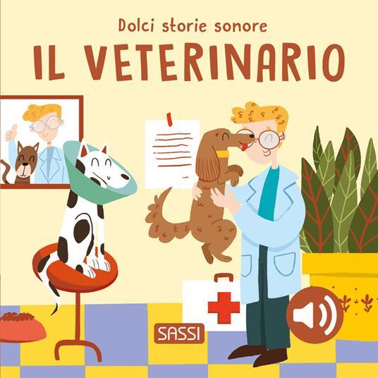 SASSI EDITORE SOUND BOOKS - DOLCI STORIE SONORE - IL VETERINARIO (R. MARCOLIN, N. AGHEKYAN)