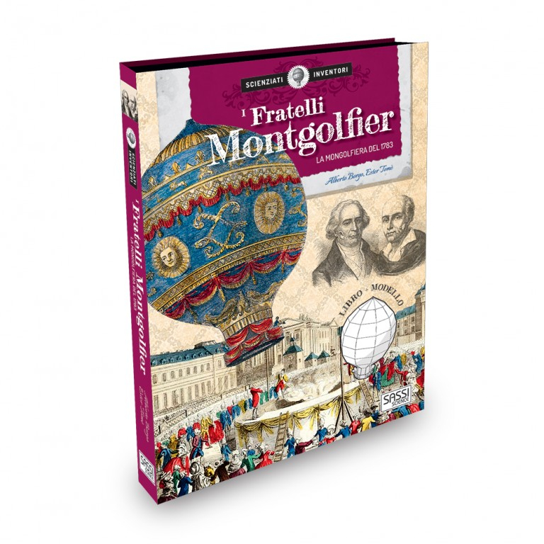 SASSI EDITORE SCIENZIATI E INVENTORI. I FRATELLI MONTGOLFIER . LA MONGOLFIERA DEL 1783